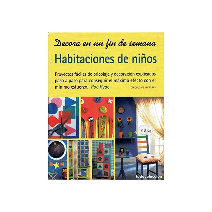 Decora En Un Fin De Semana: Habitaciones de niños. Proyectos fáciles de bricolaje y decoración explicados paso a paso para conseguir el máximo efecto con el mínimo esfuerzo.